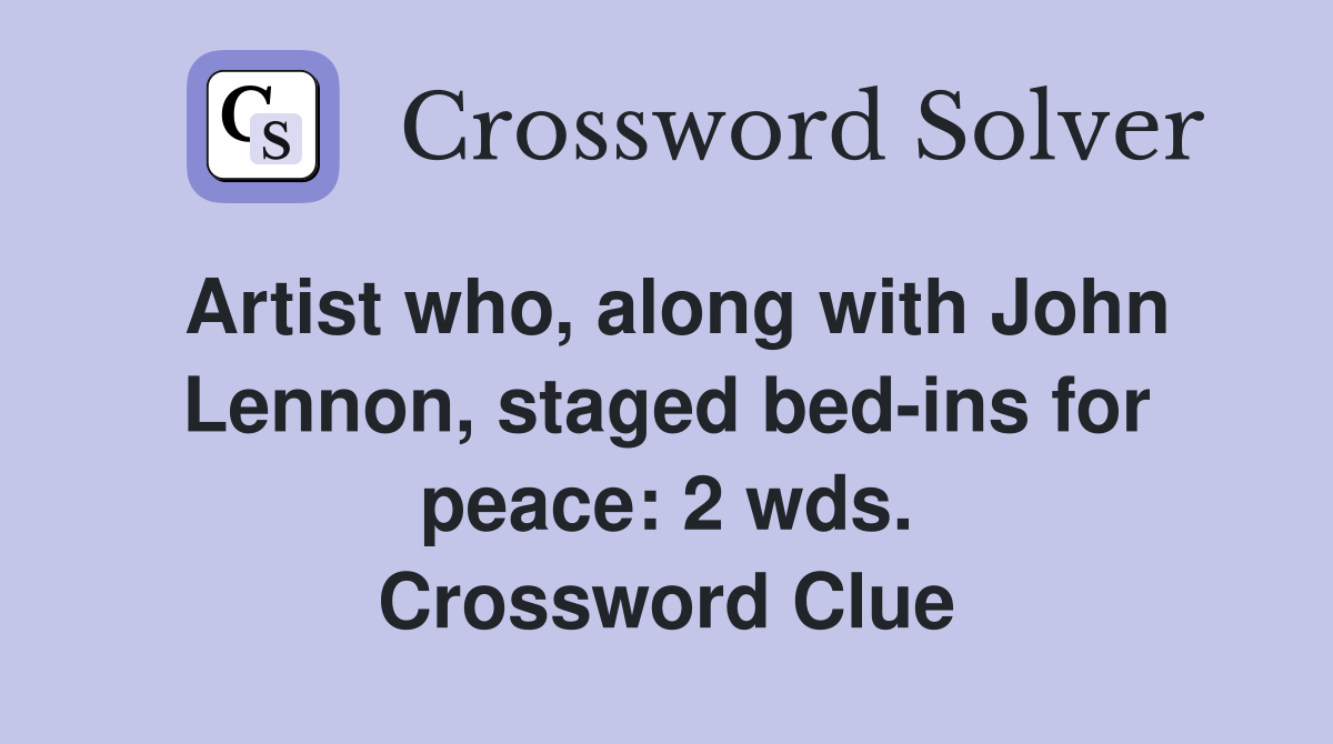Artist who, along with John Lennon, staged bed-ins for peace: 2 wds. Crossword Clue