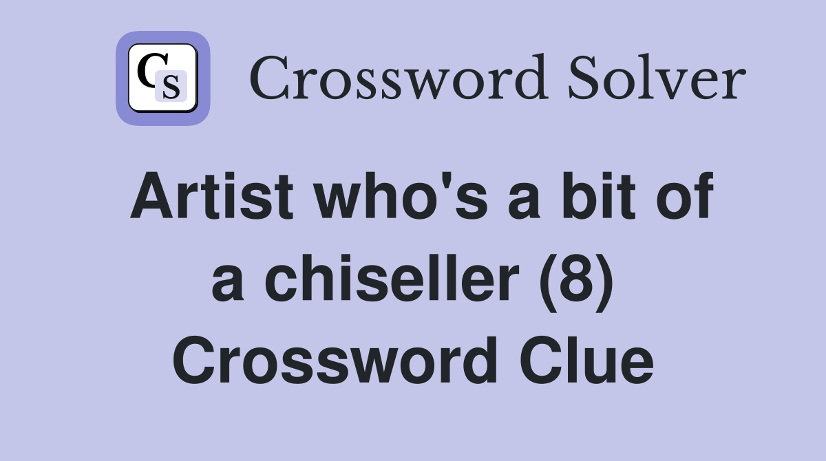 Artist who's a bit of a chiseller (8) Crossword Clue