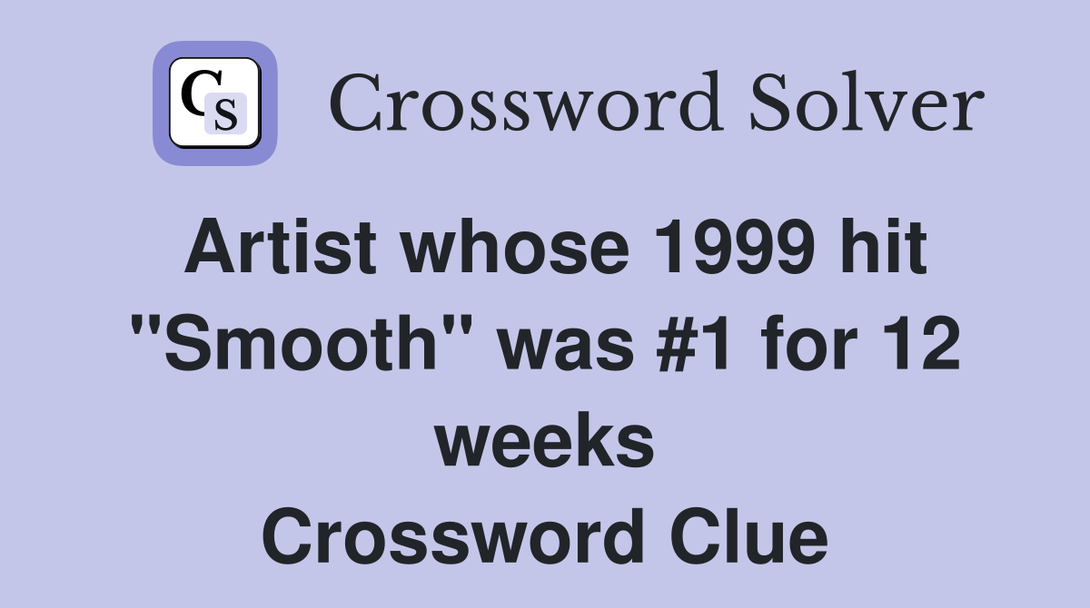 Artist whose 1999 hit "Smooth" was #1 for 12 weeks Crossword Clue
