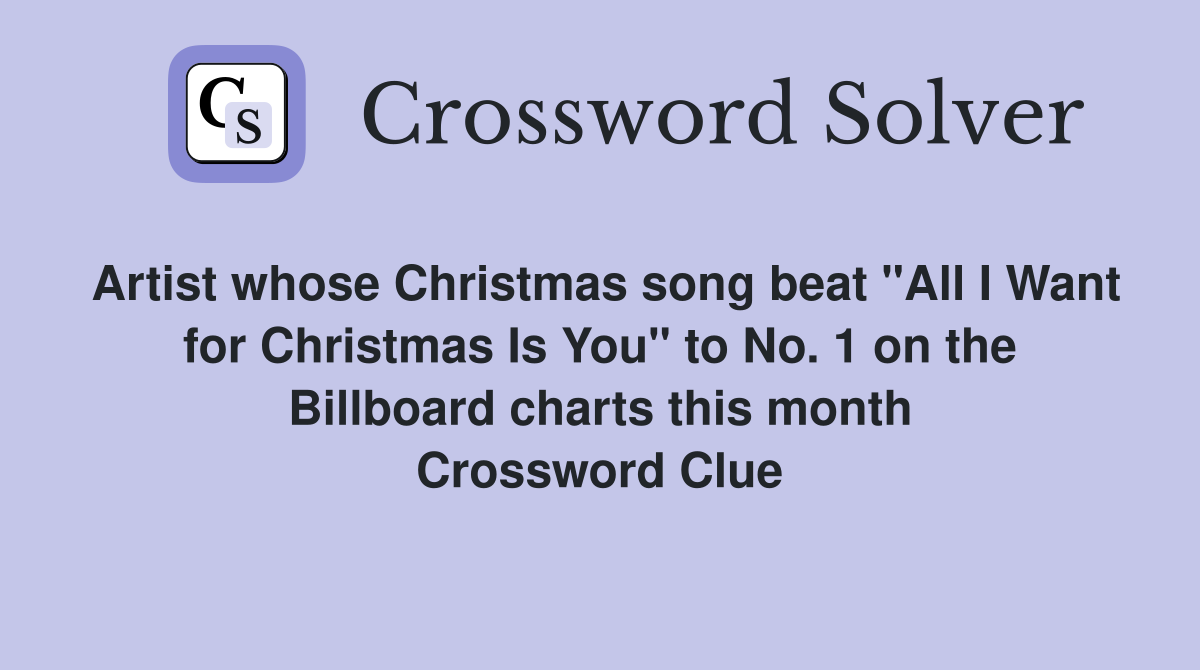 Artist whose Christmas song beat "All I Want for Christmas Is You" to No. 1 on the Billboard charts this month Crossword Clue