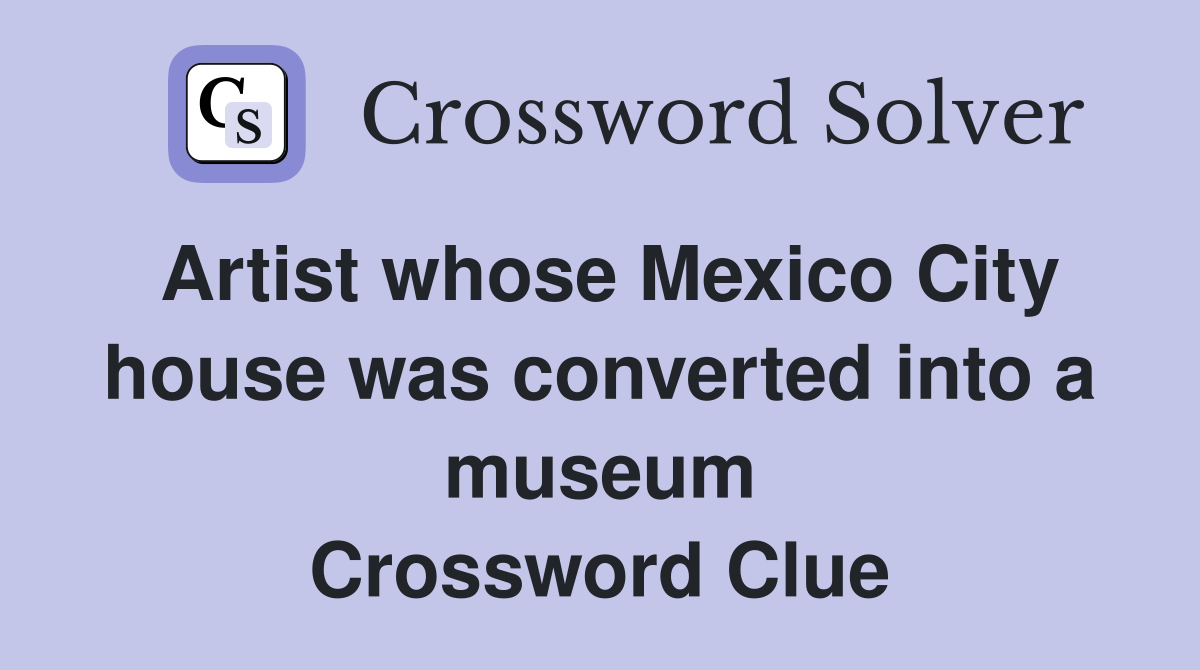 Artist whose Mexico City house was converted into a museum Crossword Clue