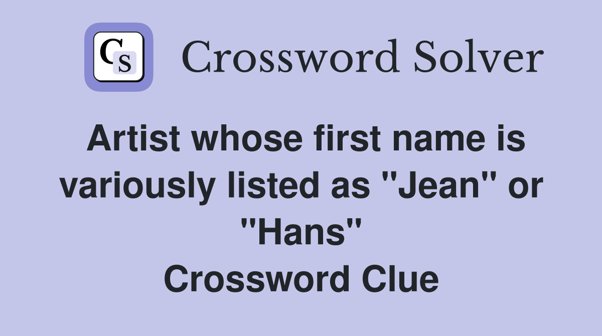 Artist whose first name is variously listed as "Jean" or "Hans" Crossword Clue