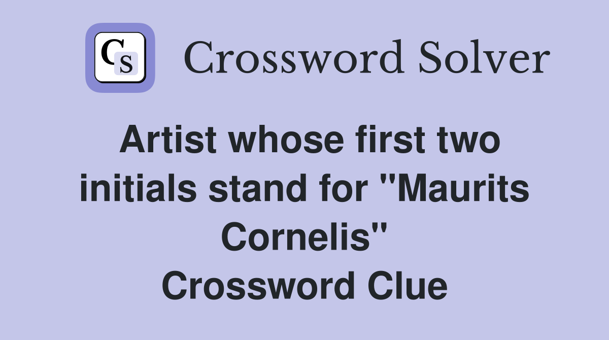 Artist whose first two initials stand for "Maurits Cornelis" Crossword Clue