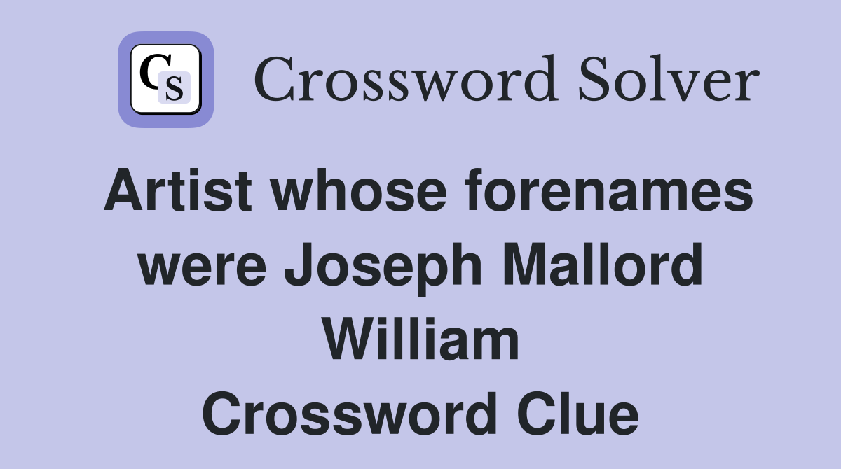 Artist whose forenames were Joseph Mallord William Crossword Clue