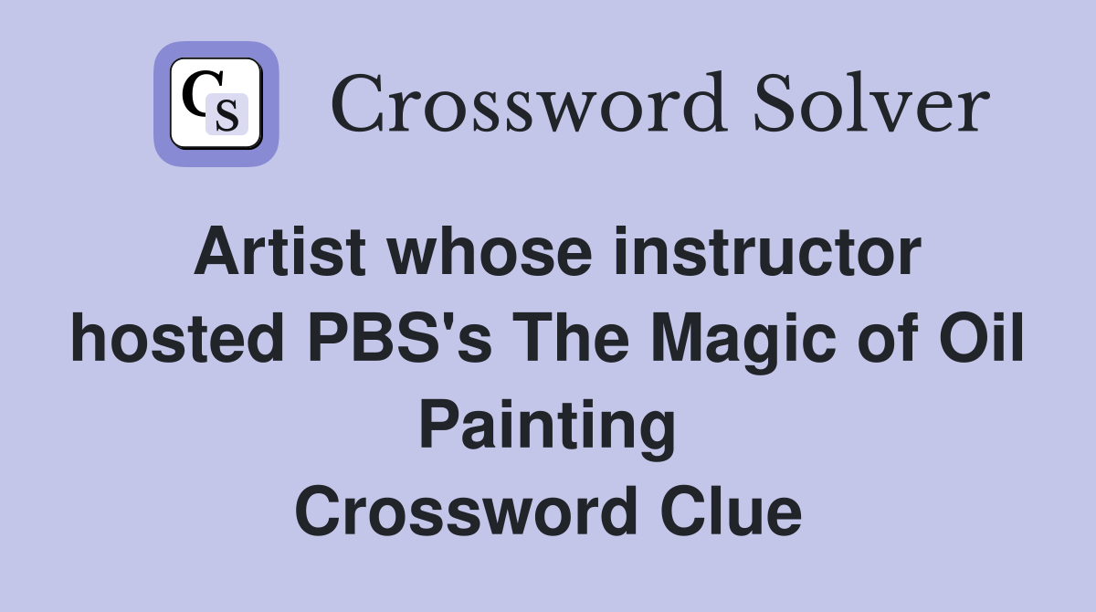 Artist whose instructor hosted PBS's The Magic of Oil Painting Crossword Clue