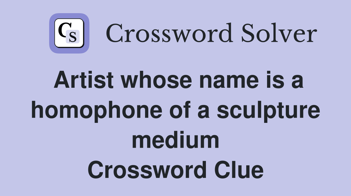 Artist whose name is a homophone of a sculpture medium Crossword Clue