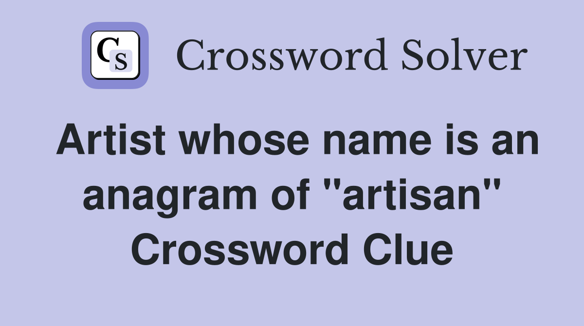 Artist whose name is an anagram of "artisan" Crossword Clue