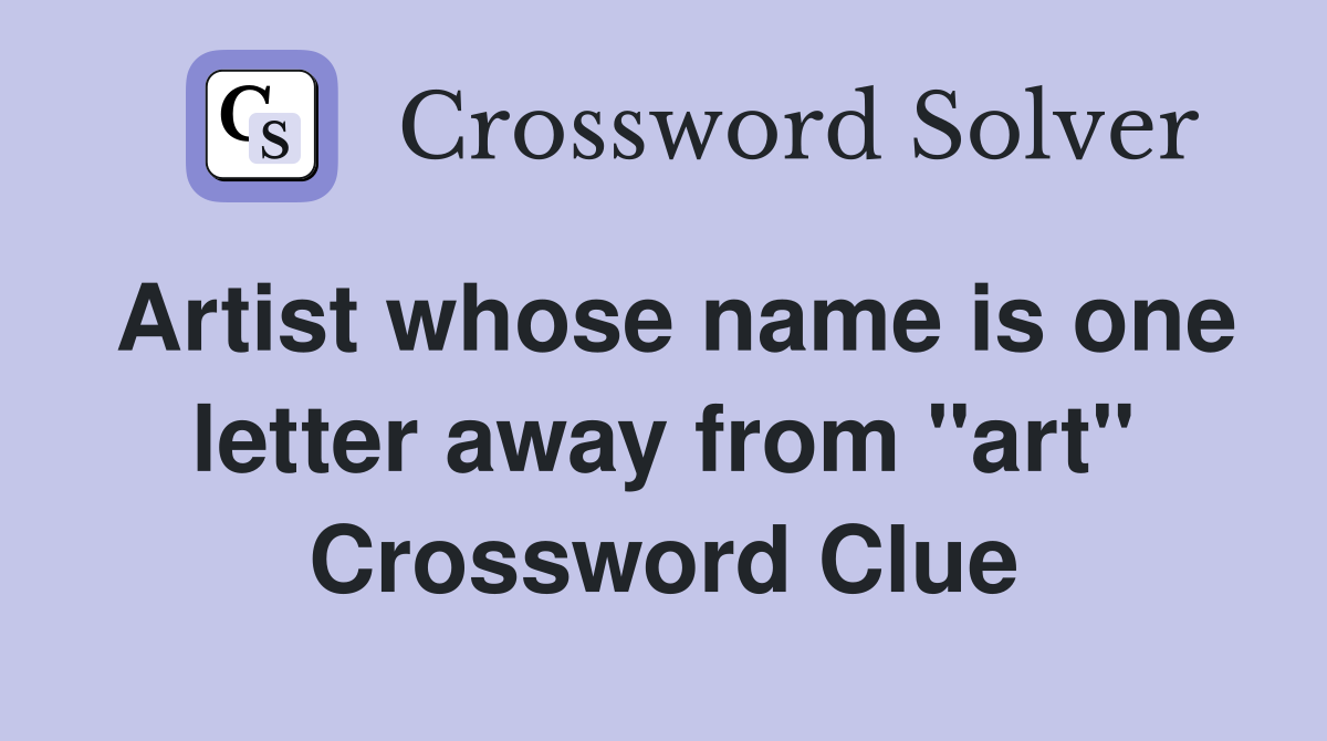 Artist whose name is one letter away from "art" Crossword Clue