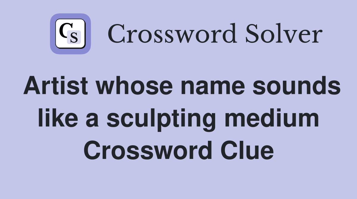 Artist whose name sounds like a sculpting medium Crossword Clue