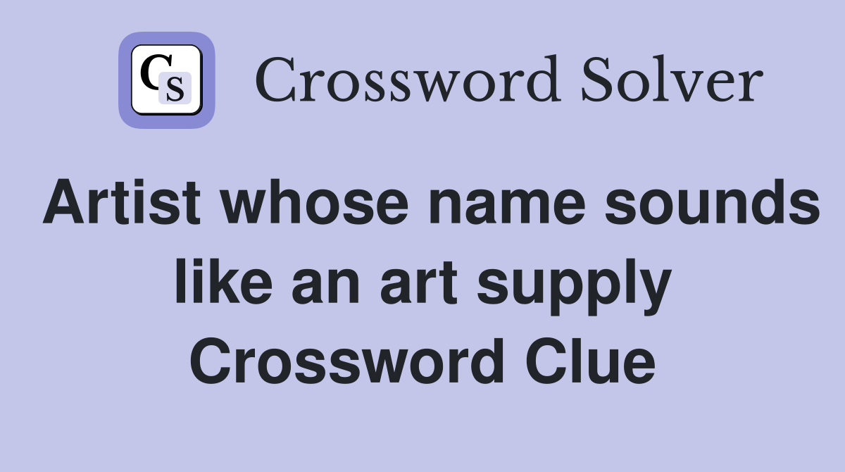 Artist whose name sounds like an art supply Crossword Clue