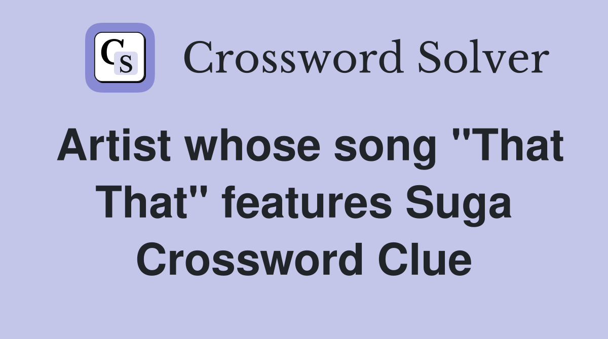 Artist whose song "That That" features Suga Crossword Clue