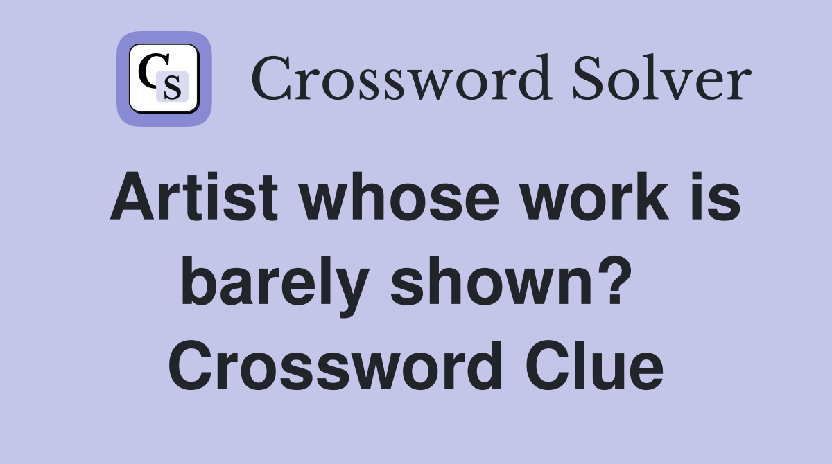 Artist whose work is barely shown?  Crossword Clue