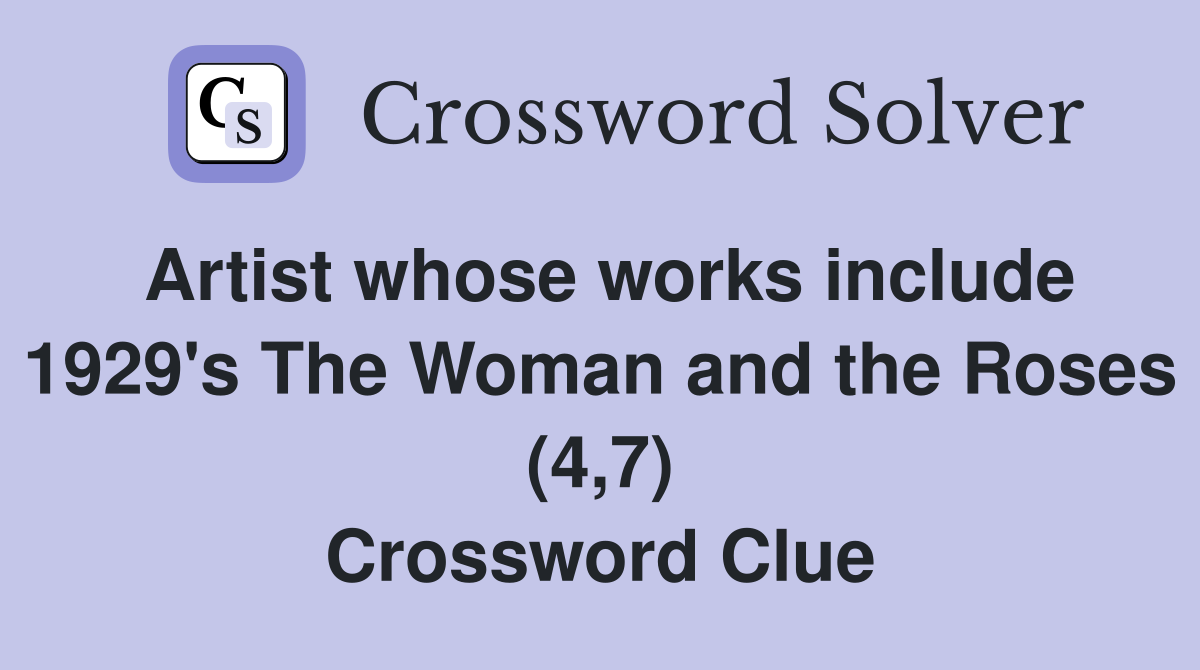 Artist whose works include 1929's The Woman and the Roses (4,7) Crossword Clue