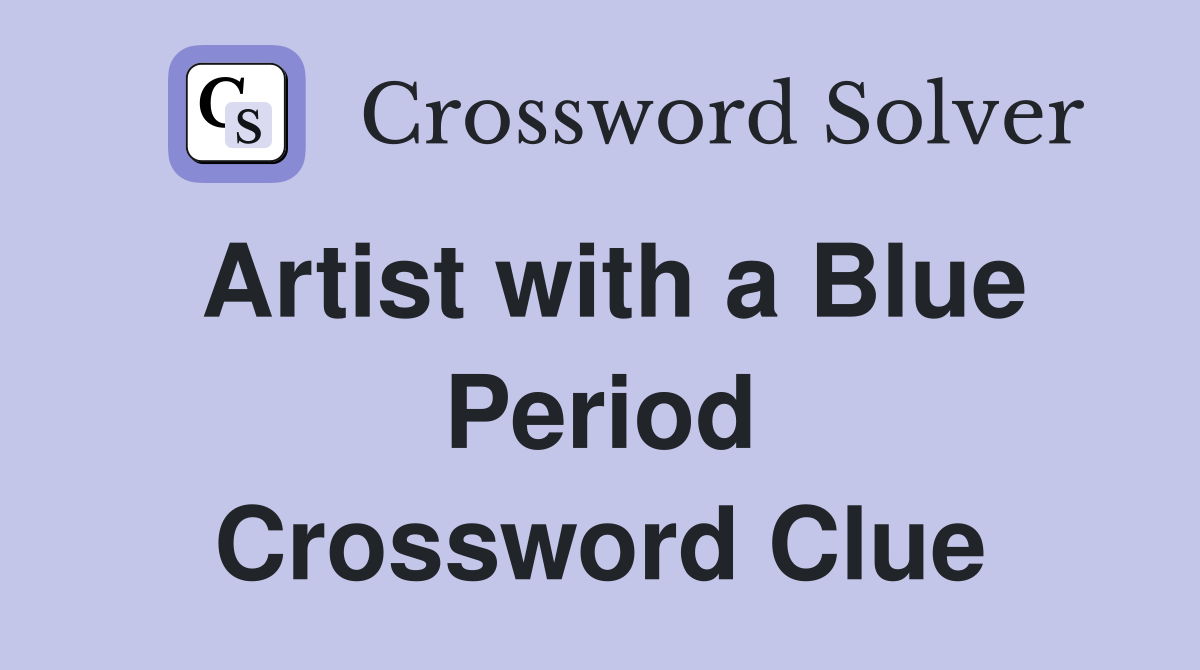 Artist with a Blue Period Crossword Clue