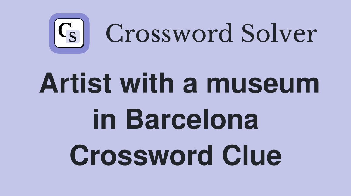 Artist with a museum in Barcelona Crossword Clue