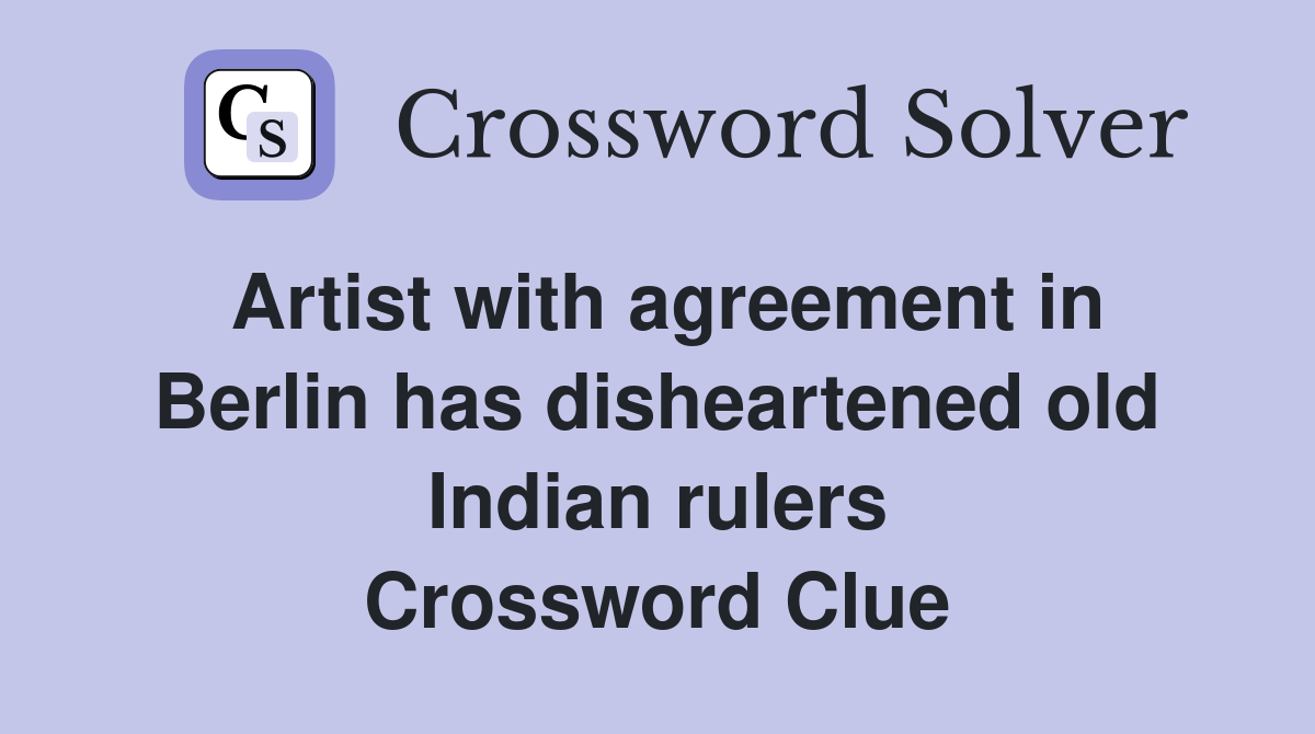 Artist with agreement in Berlin has disheartened old Indian rulers Crossword Clue