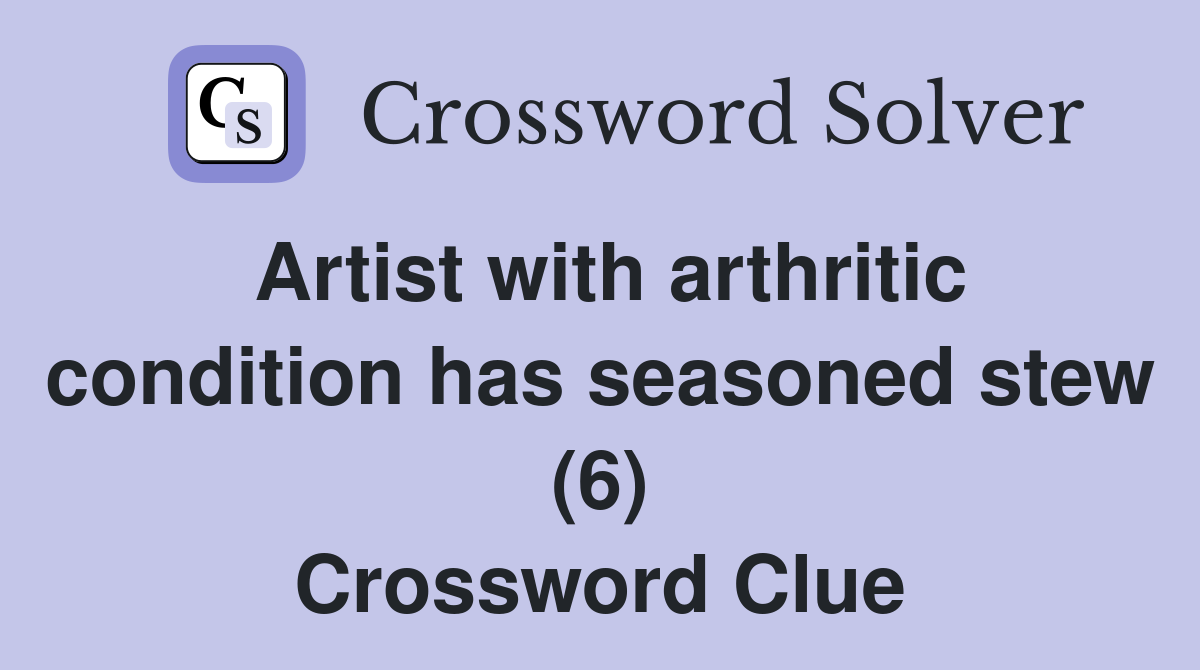Artist with arthritic condition has seasoned stew (6) Crossword Clue