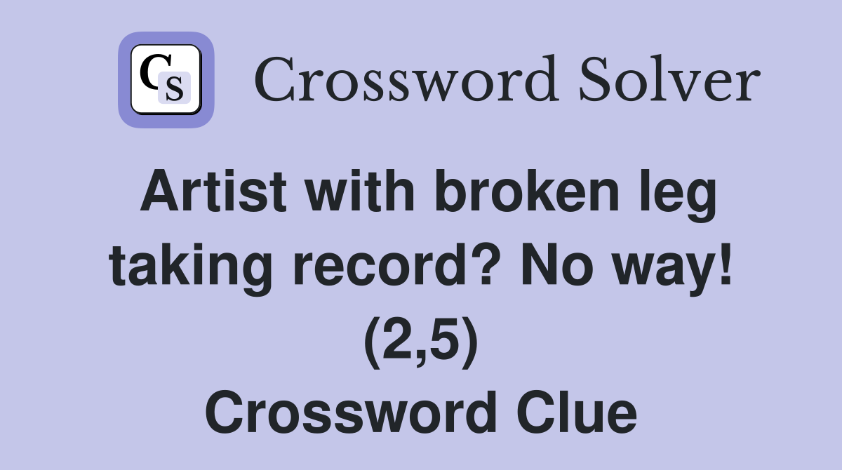 Artist with broken leg taking record? No way! (2,5) Crossword Clue