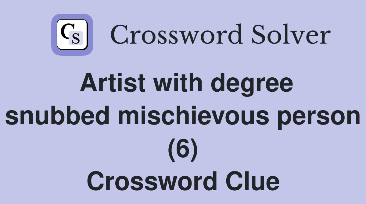Artist with degree snubbed mischievous person (6) Crossword Clue
