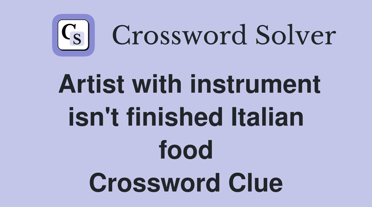 Artist with instrument isn't finished Italian food Crossword Clue