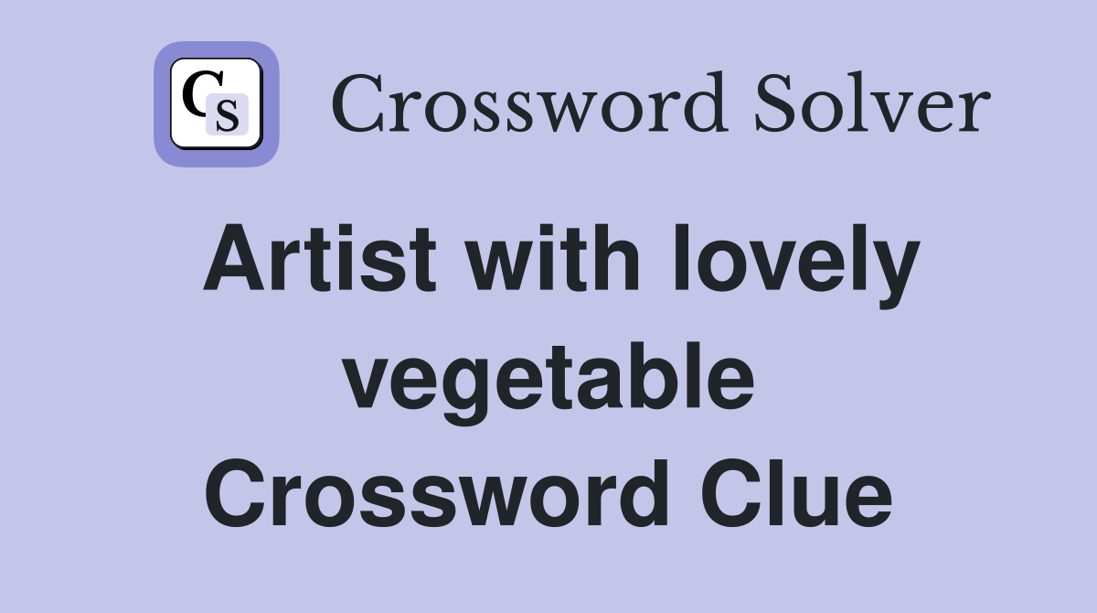 Artist with lovely vegetable Crossword Clue