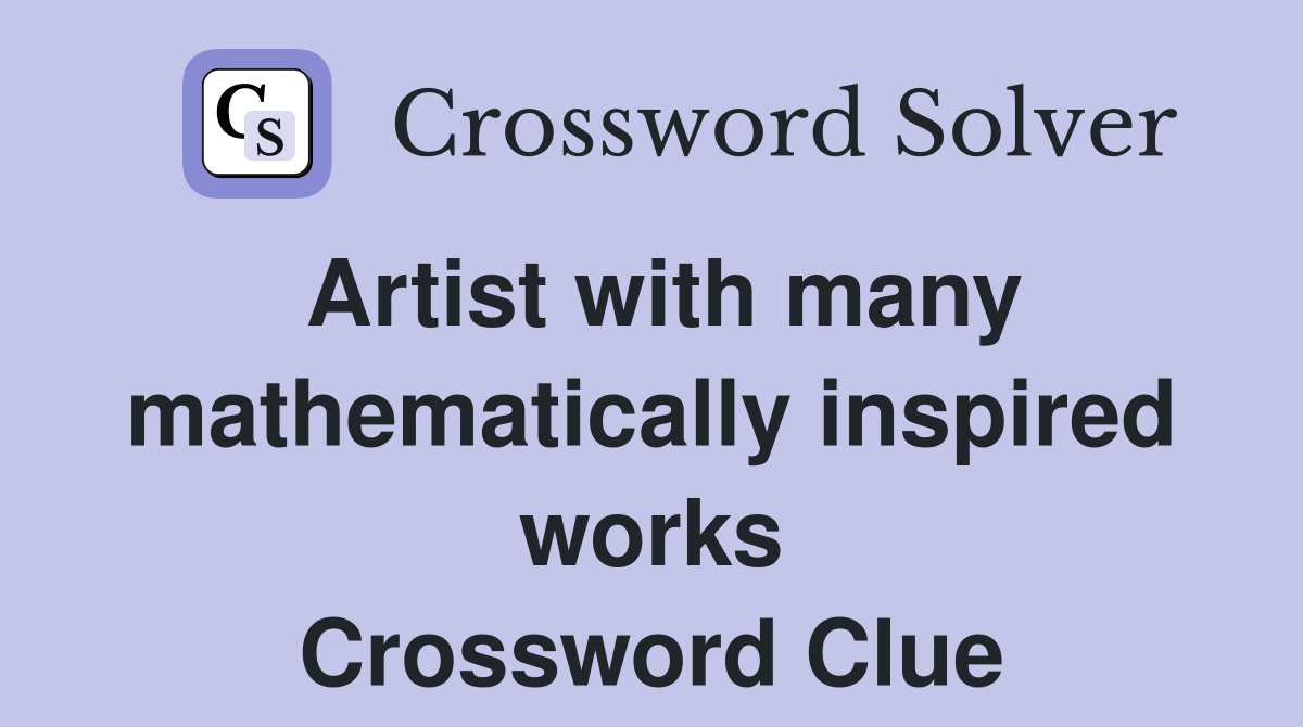 Artist with many mathematically inspired works Crossword Clue
