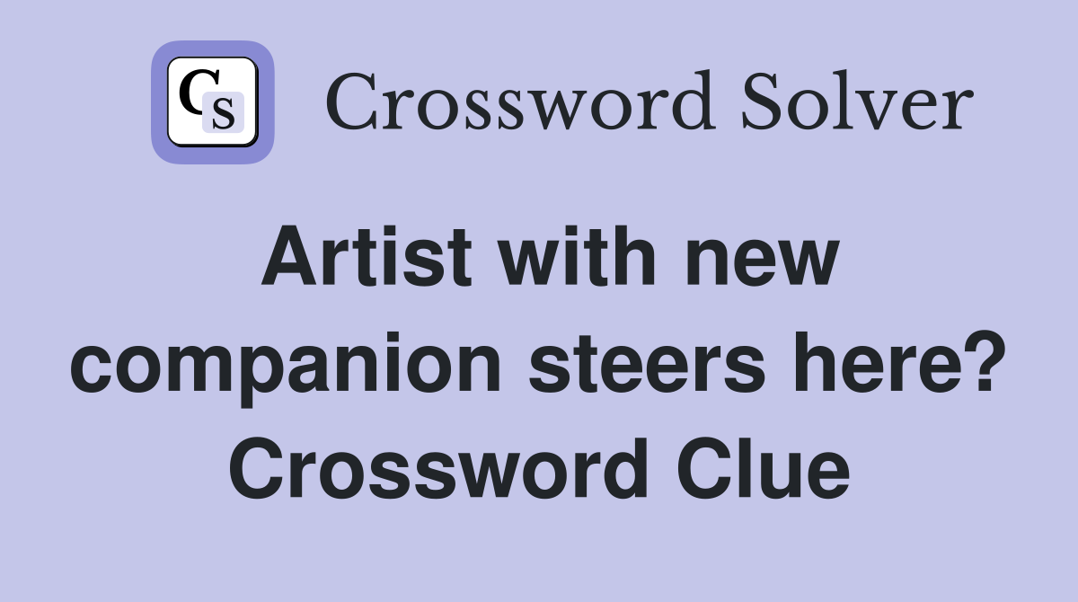 Artist with new companion steers here? Crossword Clue