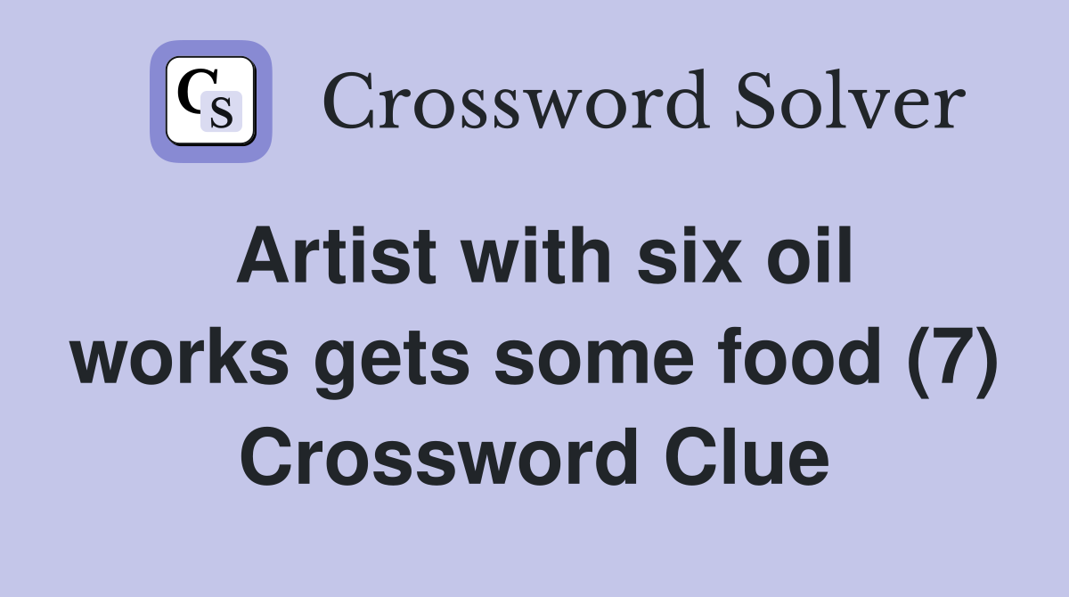 Artist with six oil works gets some food (7) Crossword Clue