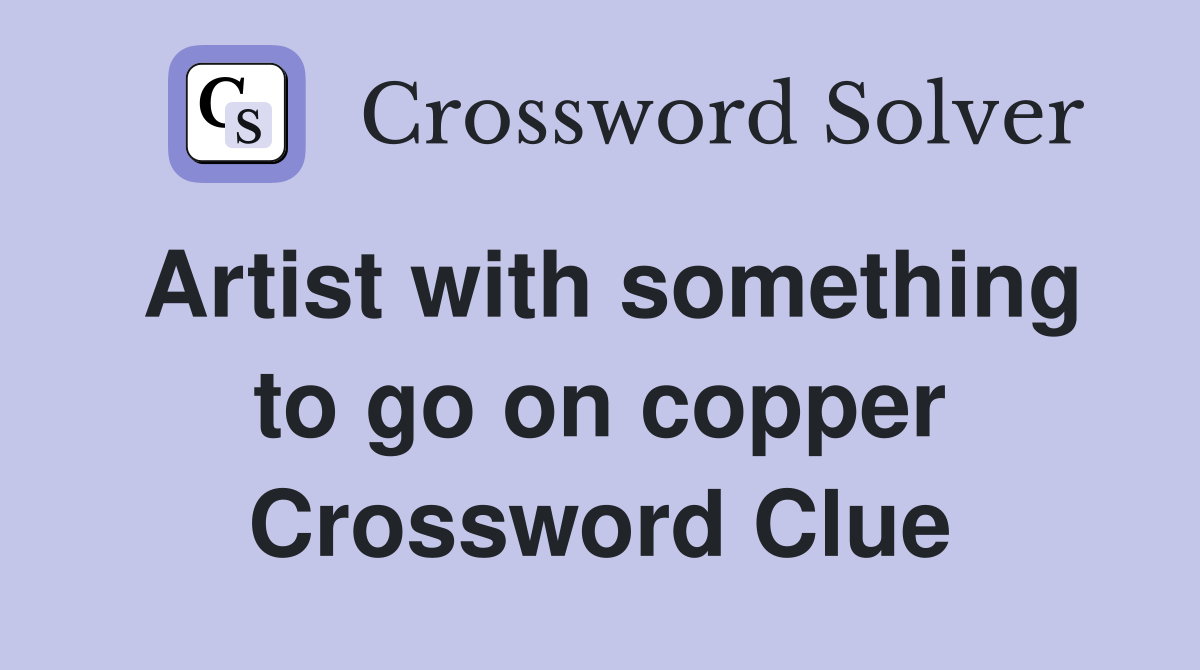 Artist with something to go on copper Crossword Clue