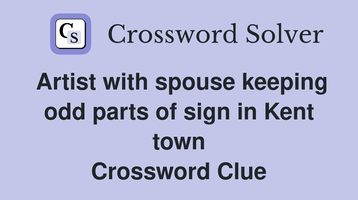 Artist with spouse keeping odd parts of sign in Kent town Crossword Clue