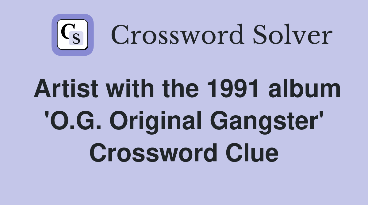 Artist with the 1991 album 'O.G. Original Gangster' Crossword Clue
