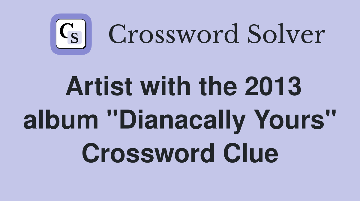 Artist with the 2013 album "Dianacally Yours" Crossword Clue
