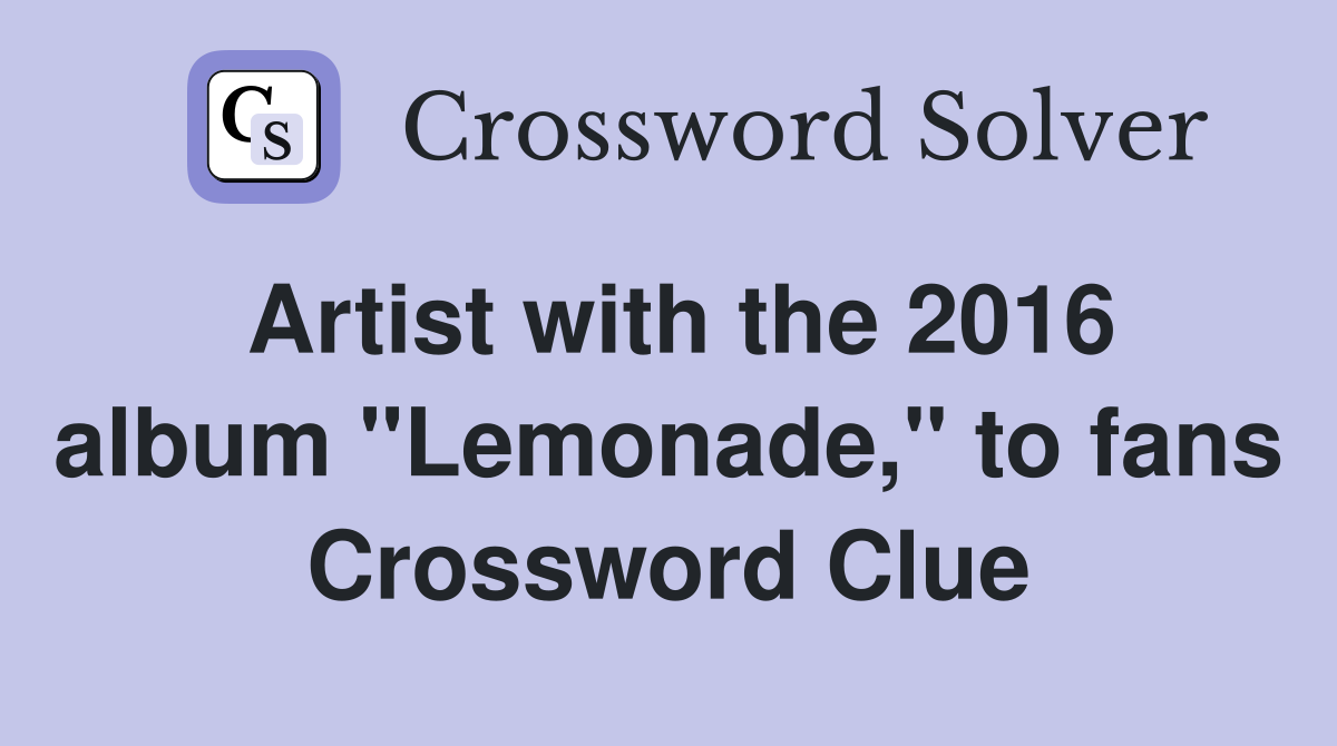 Artist with the 2016 album "Lemonade," to fans Crossword Clue