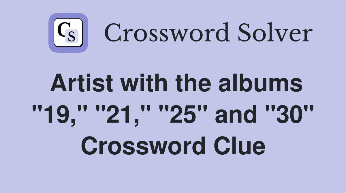 Artist with the albums "19," "21," "25" and "30" Crossword Clue