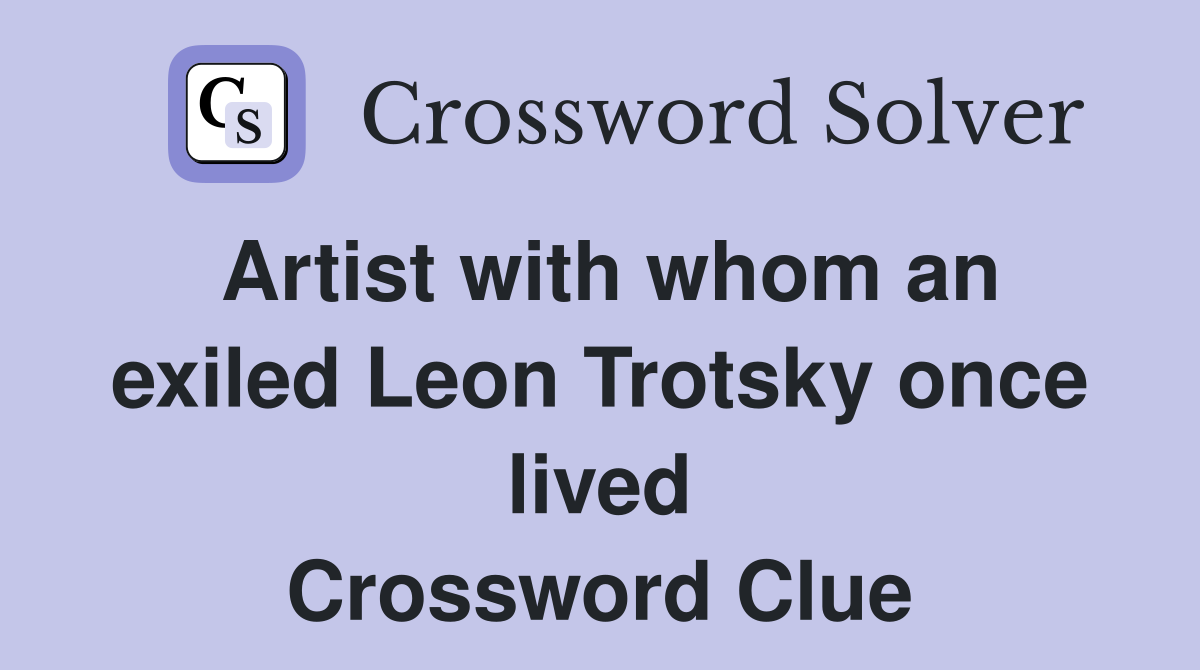 Artist with whom an exiled Leon Trotsky once lived Crossword Clue