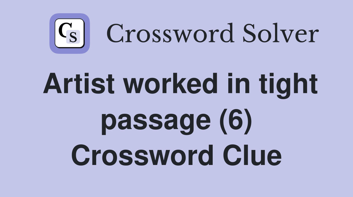 Artist worked in tight passage (6) Crossword Clue