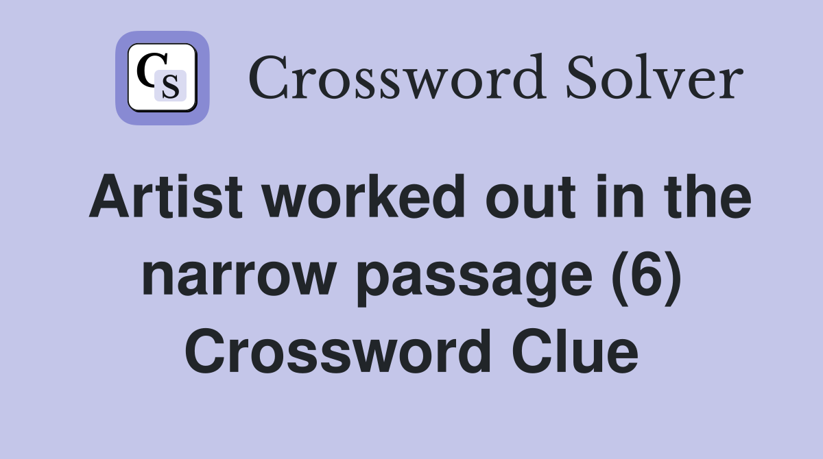 Artist worked out in the narrow passage (6) Crossword Clue