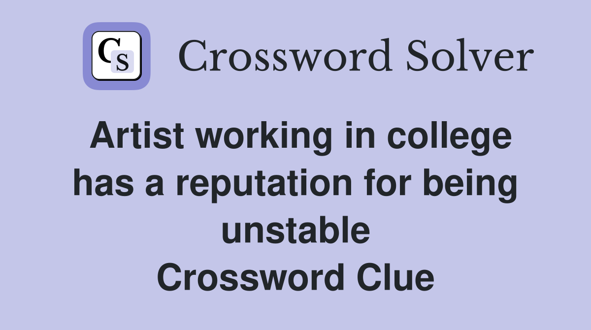 Artist working in college has a reputation for being unstable Crossword Clue