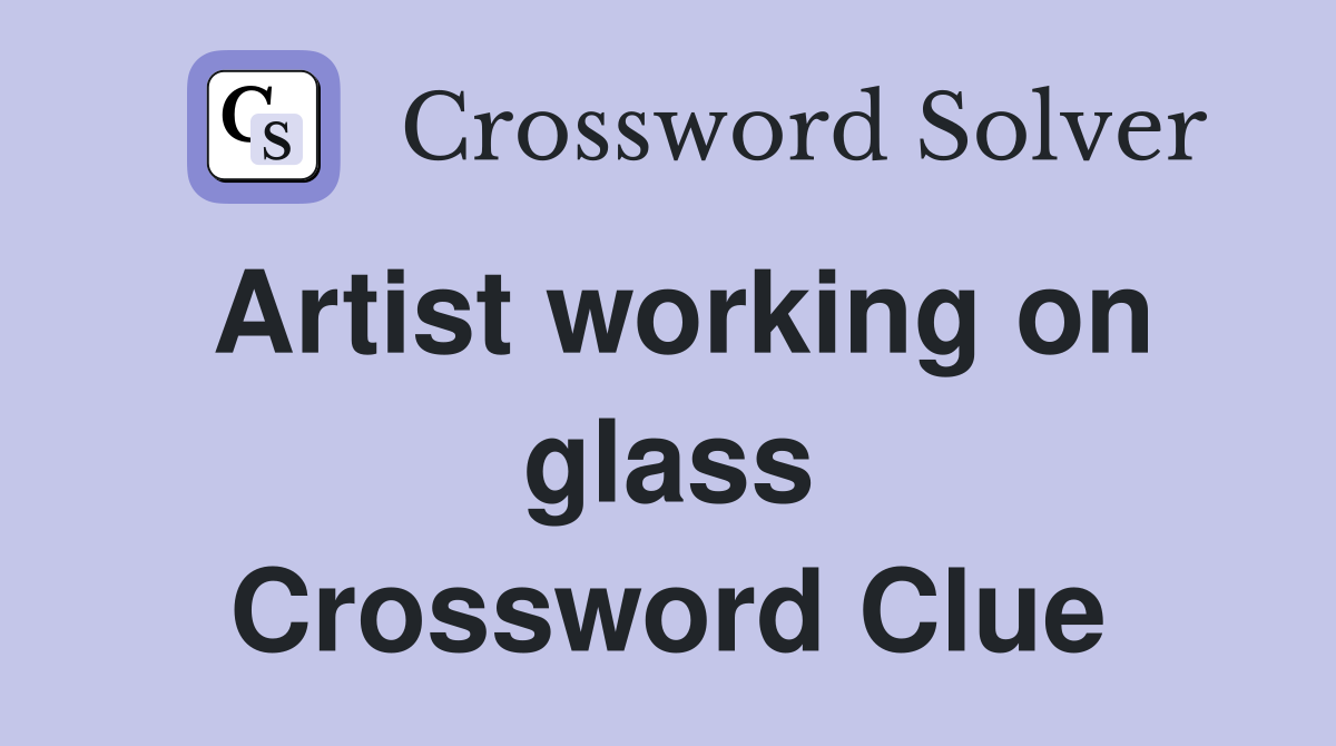 Artist working on glass Crossword Clue
