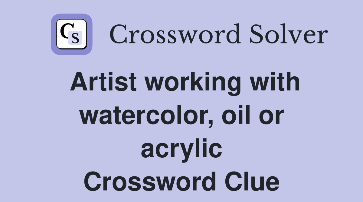 Artist working with watercolor, oil or acrylic Crossword Clue
