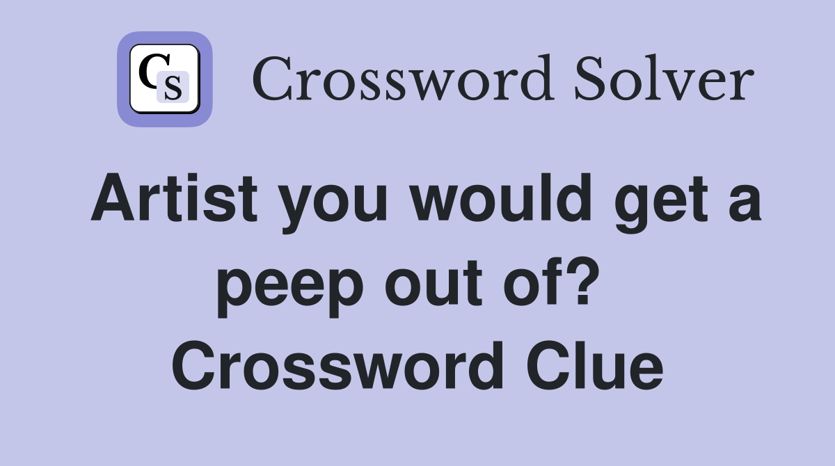 Artist you would get a peep out of?  Crossword Clue