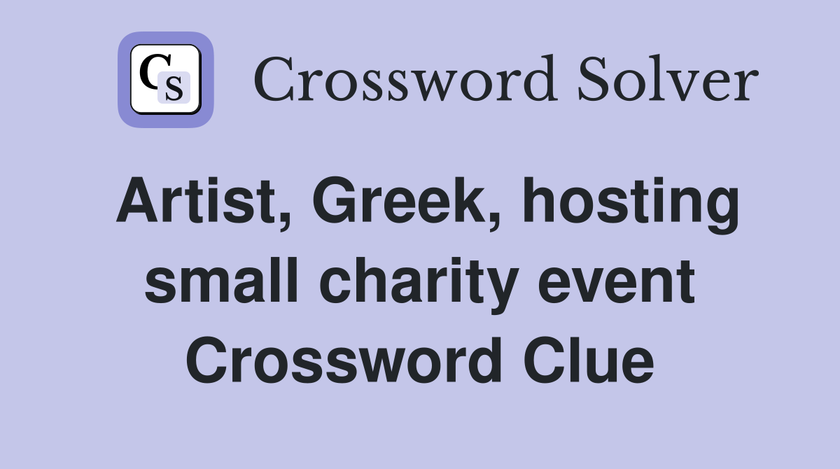 Artist, Greek, hosting small charity event Crossword Clue