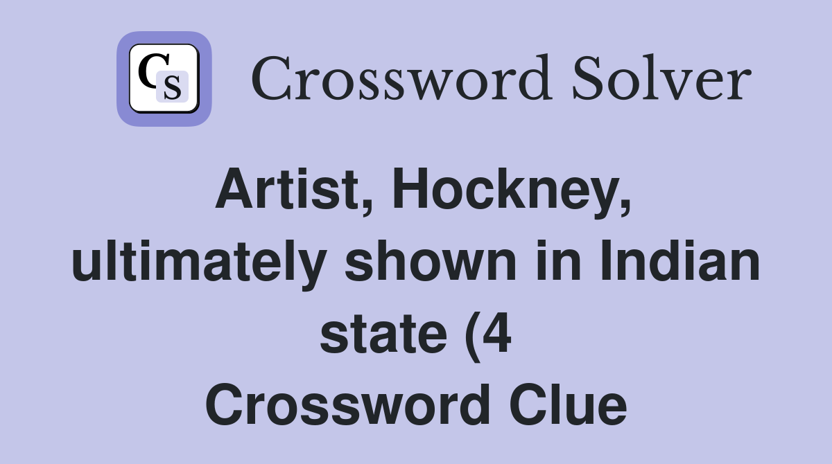 Artist Hockney ultimately shown in Indian state (4) Crossword Clue Artist Hockney ultimately shown in Indian state (4) Crossword Clue