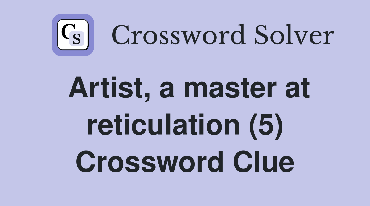 Artist, a master at reticulation (5) Crossword Clue