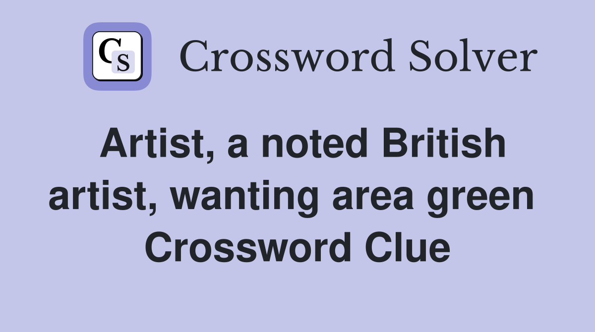 Artist, a noted British artist, wanting area green  Crossword Clue