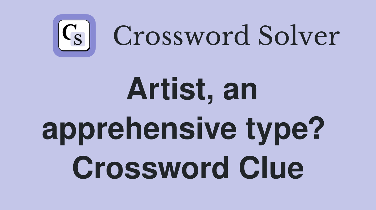 Artist, an apprehensive type?  Crossword Clue