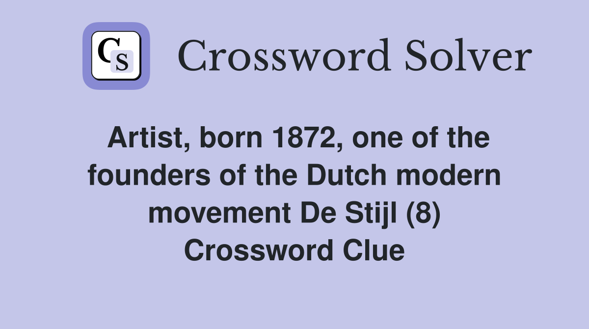 Artist, born 1872, one of the founders of the Dutch modern movement De Stijl (8) Crossword Clue