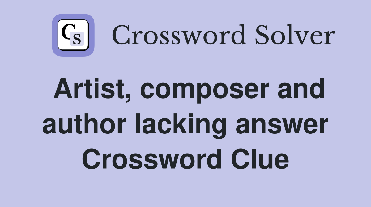 Artist, composer and author lacking answer Crossword Clue