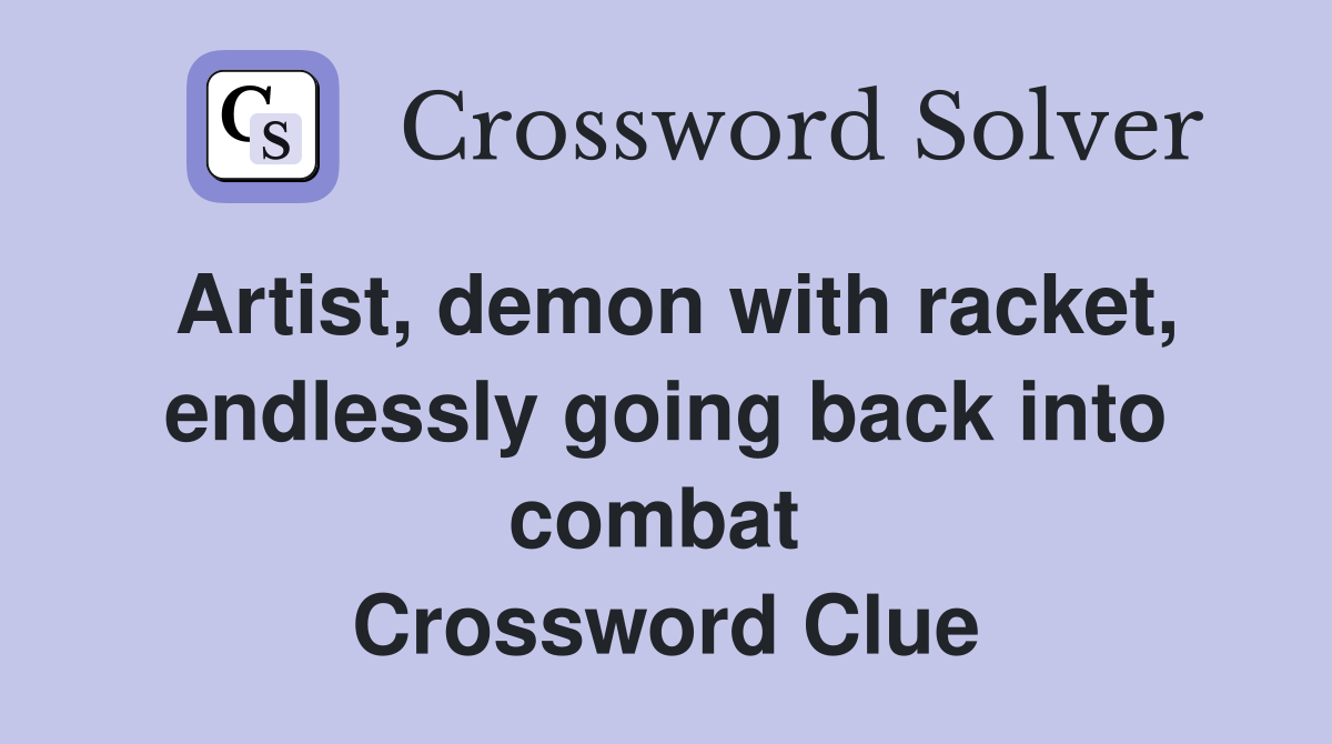 Artist, demon with racket, endlessly going back into combat  Crossword Clue