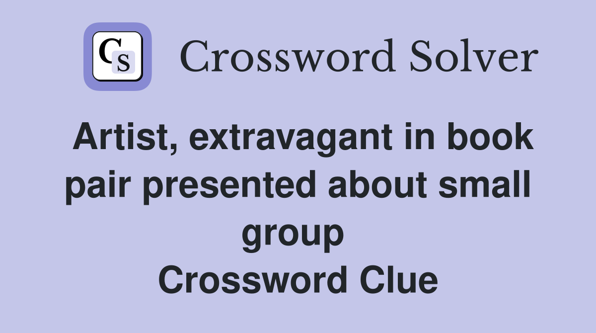 Artist, extravagant in book pair presented about small group  Crossword Clue